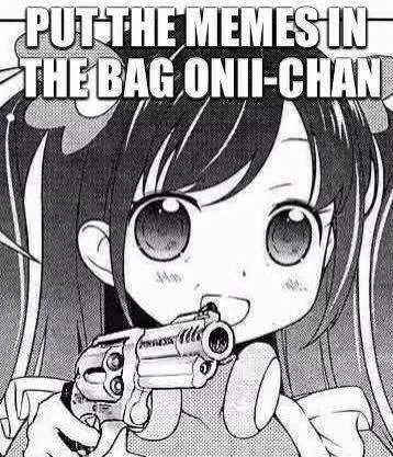 ``Pon los memes en la bolsa onii-chan``
