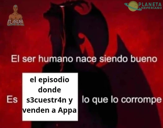 si casi corrompe al dulce Aang, que soy yo para aguantar