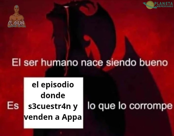 si casi corrompe al dulce Aang, que soy yo para aguantar